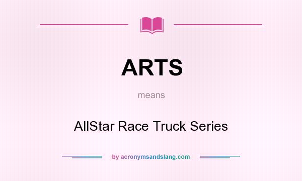 What does ARTS mean? It stands for AllStar Race Truck Series