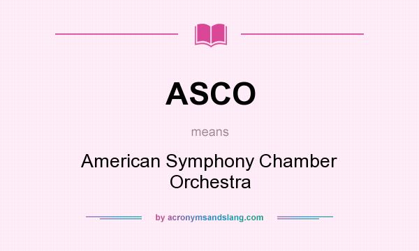 What does ASCO mean? It stands for American Symphony Chamber Orchestra