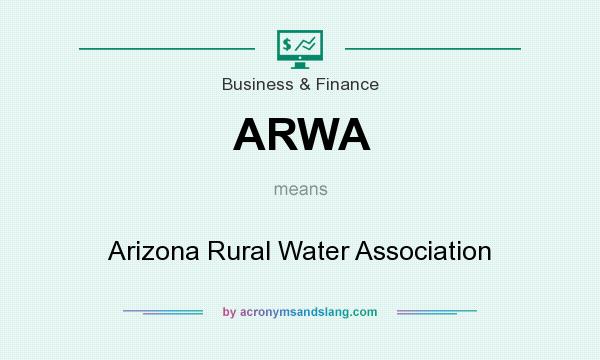 What does ARWA mean? It stands for Arizona Rural Water Association