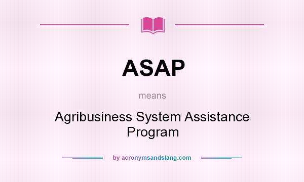 What does ASAP mean? It stands for Agribusiness System Assistance Program