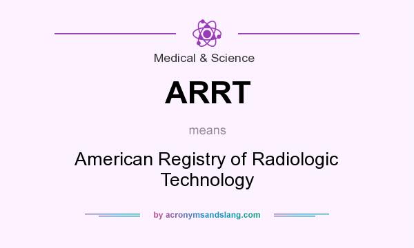 What does ARRT mean? It stands for American Registry of Radiologic Technology