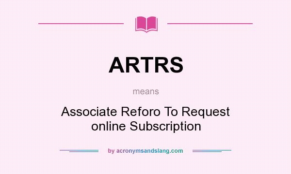 What does ARTRS mean? It stands for Associate Reforo To Request online Subscription
