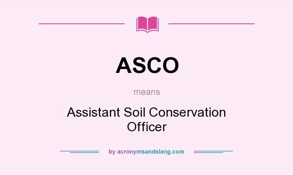 What does ASCO mean? It stands for Assistant Soil Conservation Officer