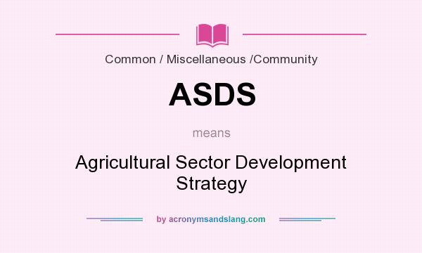 What does ASDS mean? It stands for Agricultural Sector Development Strategy