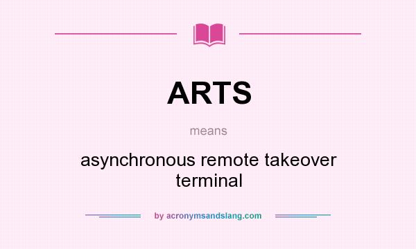 What does ARTS mean? It stands for asynchronous remote takeover terminal