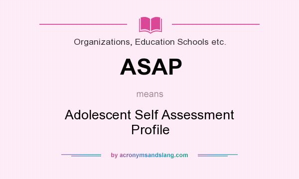What does ASAP mean? It stands for Adolescent Self Assessment Profile