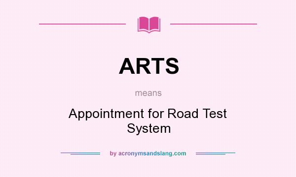What does ARTS mean? It stands for Appointment for Road Test System