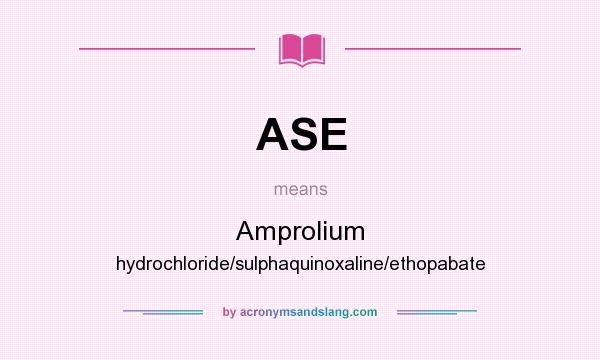 What does ASE mean? It stands for Amprolium hydrochloride/sulphaquinoxaline/ethopabate