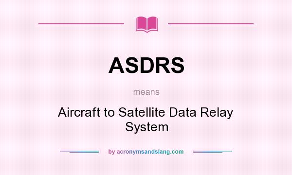 What does ASDRS mean? It stands for Aircraft to Satellite Data Relay System