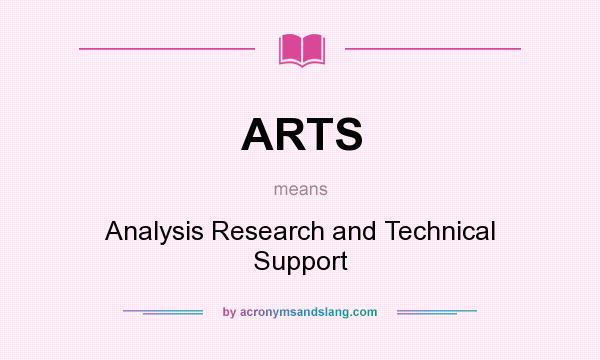 What does ARTS mean? It stands for Analysis Research and Technical Support