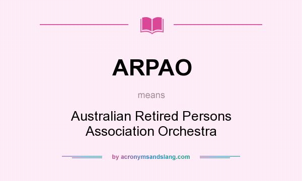What does ARPAO mean? It stands for Australian Retired Persons Association Orchestra