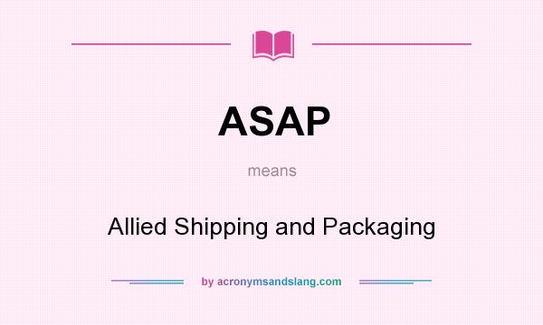 What does ASAP mean? It stands for Allied Shipping and Packaging