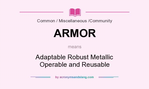 What does ARMOR mean? It stands for Adaptable Robust Metallic Operable and Reusable