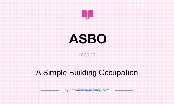 What does ASBO mean? It stands for A Simple Building Occupation