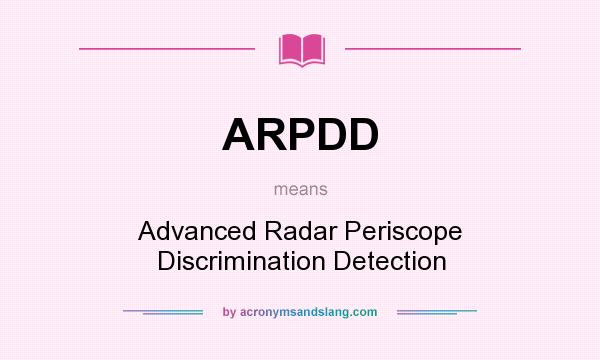 What does ARPDD mean? It stands for Advanced Radar Periscope Discrimination Detection