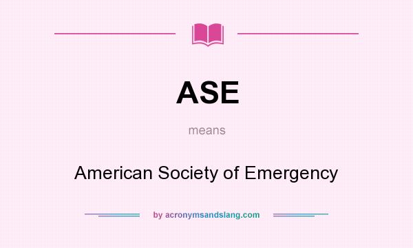 What does ASE mean? It stands for American Society of Emergency