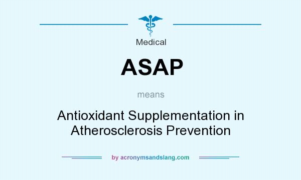 What does ASAP mean? It stands for Antioxidant Supplementation in Atherosclerosis Prevention