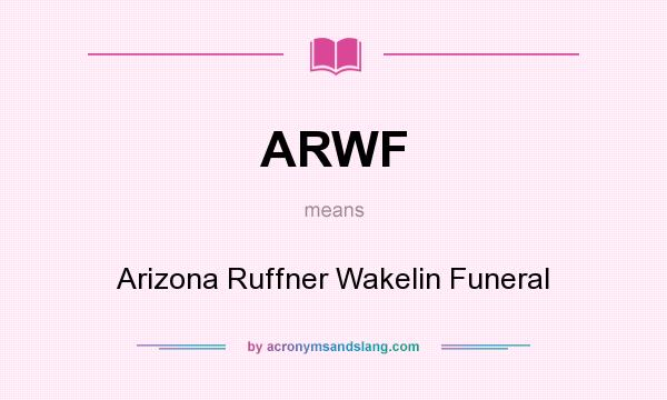 What does ARWF mean? It stands for Arizona Ruffner Wakelin Funeral