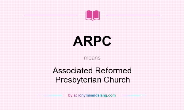 What does ARPC mean? It stands for Associated Reformed Presbyterian Church