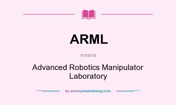 What does ARML mean? It stands for Advanced Robotics Manipulator Laboratory