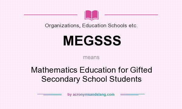 What does MEGSSS mean? It stands for Mathematics Education for Gifted Secondary School Students
