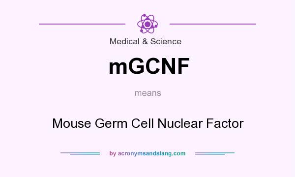 What does mGCNF mean? It stands for Mouse Germ Cell Nuclear Factor