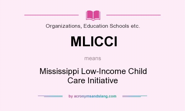What does MLICCI mean? It stands for Mississippi Low-Income Child Care Initiative