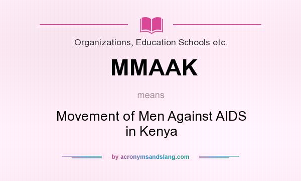 What does MMAAK mean? It stands for Movement of Men Against AIDS in Kenya