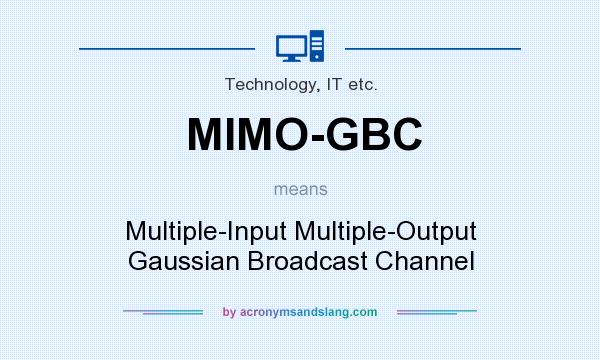 What does MIMO-GBC mean? It stands for Multiple-Input Multiple-Output Gaussian Broadcast Channel