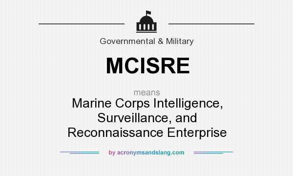 What does MCISRE mean? It stands for Marine Corps Intelligence, Surveillance, and Reconnaissance Enterprise