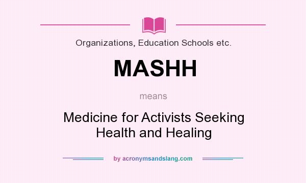What does MASHH mean? It stands for Medicine for Activists Seeking Health and Healing