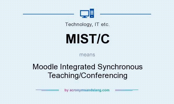What does MIST/C mean? It stands for Moodle Integrated Synchronous Teaching/Conferencing