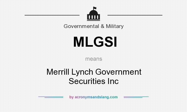 What does MLGSI mean? It stands for Merrill Lynch Government Securities Inc