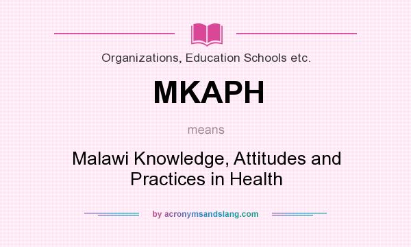 What does MKAPH mean? It stands for Malawi Knowledge, Attitudes and Practices in Health
