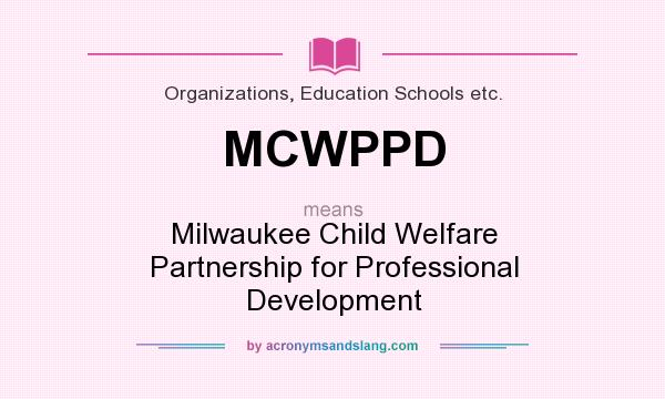 What does MCWPPD mean? It stands for Milwaukee Child Welfare Partnership for Professional Development