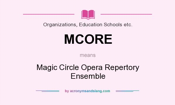 What does MCORE mean? It stands for Magic Circle Opera Repertory Ensemble