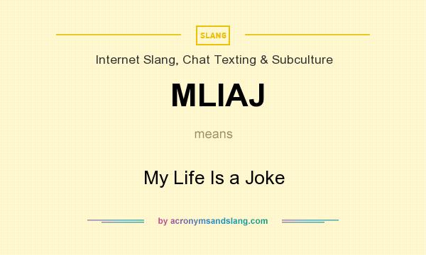 What does MLIAJ mean? It stands for My Life Is a Joke