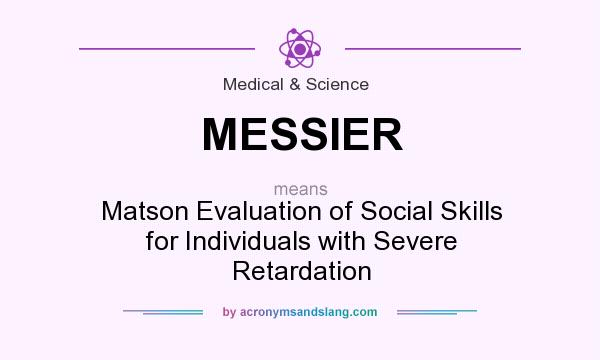 What does MESSIER mean? It stands for Matson Evaluation of Social Skills for Individuals with Severe Retardation