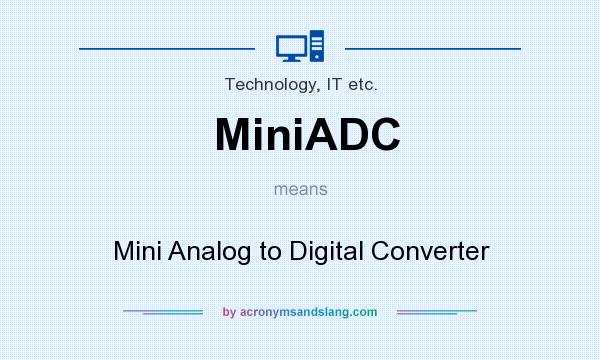What does MiniADC mean? It stands for Mini Analog to Digital Converter