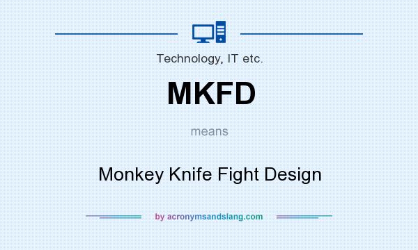 What does MKFD mean? It stands for Monkey Knife Fight Design