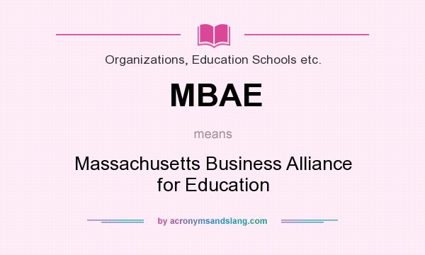 What does MBAE mean? It stands for Massachusetts Business Alliance for Education
