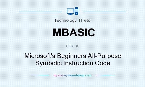 What does MBASIC mean? It stands for Microsoft`s Beginners All-Purpose Symbolic Instruction Code