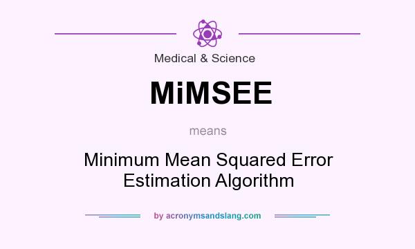 What does MiMSEE mean? It stands for Minimum Mean Squared Error Estimation Algorithm