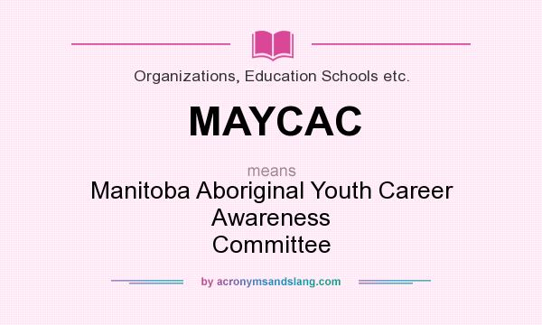 What does MAYCAC mean? It stands for Manitoba Aboriginal Youth Career Awareness Committee