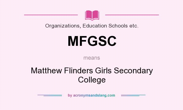 What does MFGSC mean? It stands for Matthew Flinders Girls Secondary College