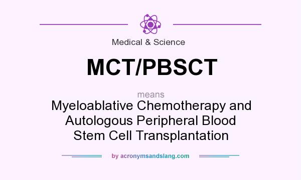 What does MCT/PBSCT mean? It stands for Myeloablative Chemotherapy and Autologous Peripheral Blood Stem Cell Transplantation