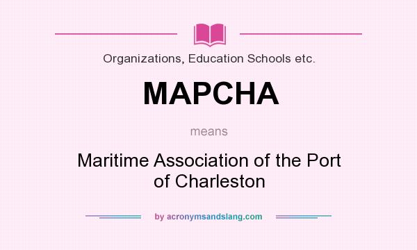 What does MAPCHA mean? It stands for Maritime Association of the Port of Charleston