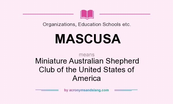 What does MASCUSA mean? It stands for Miniature Australian Shepherd Club of the United States of America