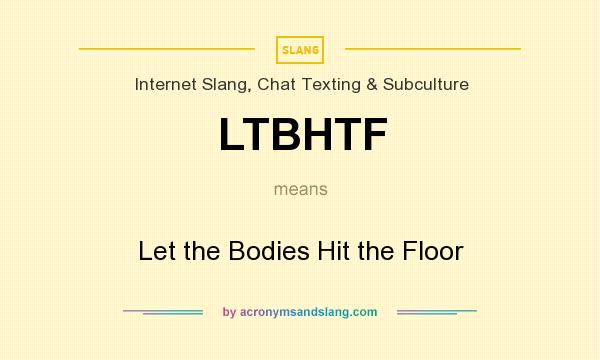 What does LTBHTF mean? It stands for Let the Bodies Hit the Floor