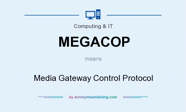 What does MEGACOP mean? It stands for Media Gateway Control Protocol